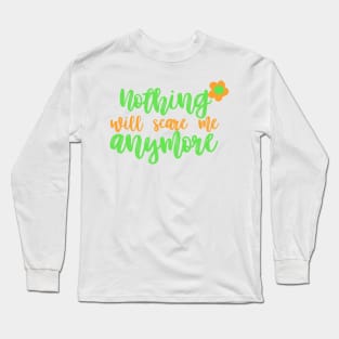 Nothing will scare me anymore Long Sleeve T-Shirt